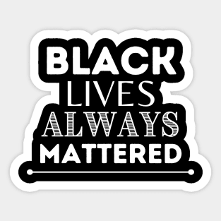 Black Lives Always Mattered Sticker